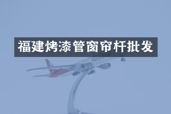 福建烤漆管窗帘杆批发
