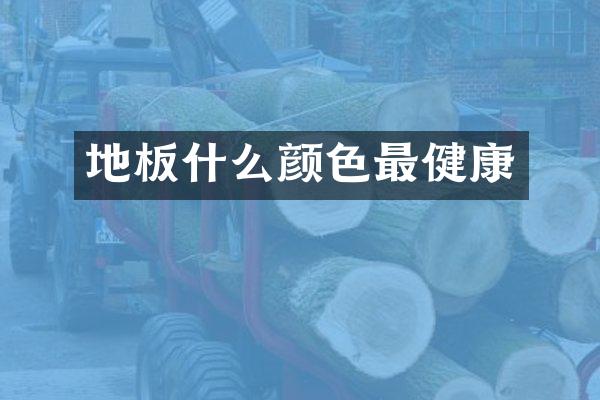 地板什么颜色最健康