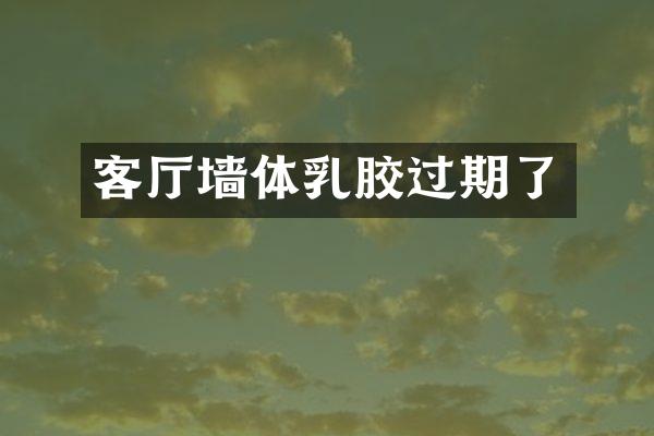 客厅墙体乳胶过期了