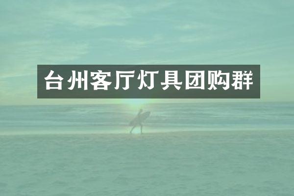 台州客厅灯具团购群