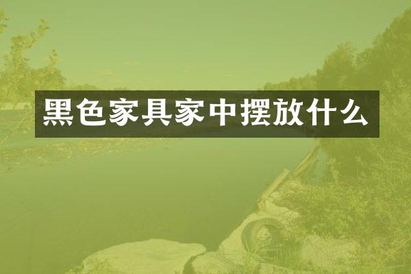 黑色家具家中摆放什么