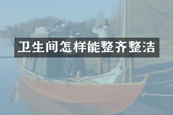 卫生间怎样能整齐整洁