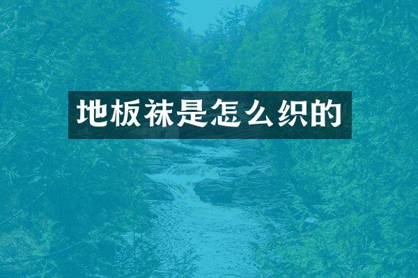 地板袜是怎么织的