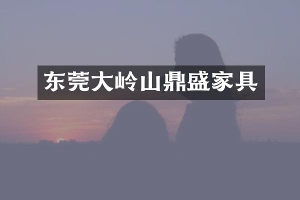 东莞大岭山鼎盛家具