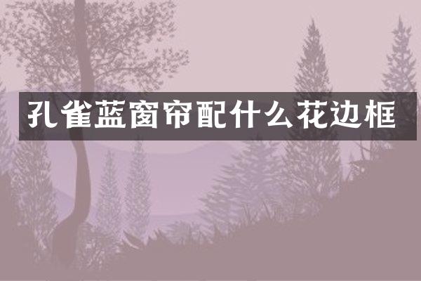 孔雀蓝窗帘花边框