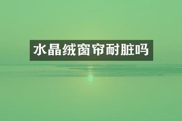 水晶绒窗帘耐脏吗