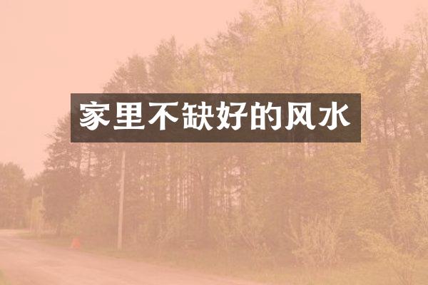 家里不缺好的风水