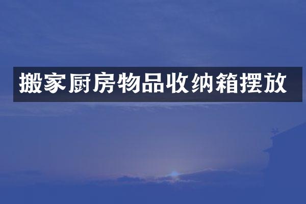 搬家厨房物品收纳箱摆放