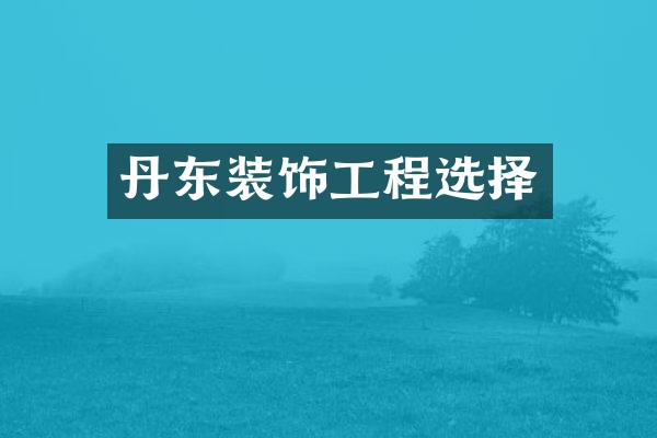 丹东装饰工程选择