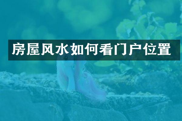 房屋风水如何看门户位置
