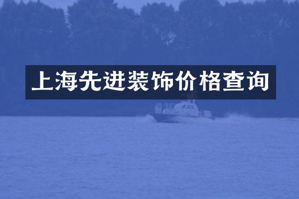 上海先进装饰价格查询