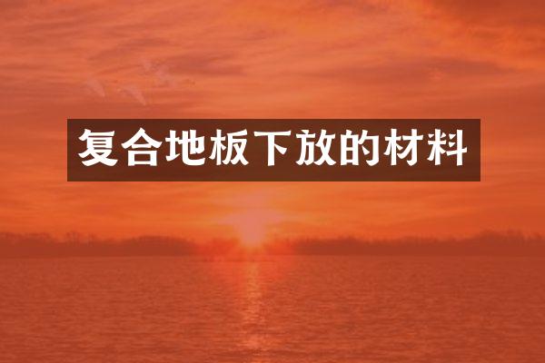复合地板下放的材料