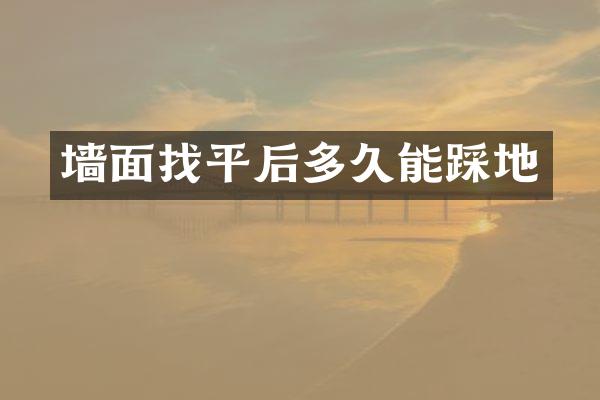 墙面找平后多久能踩地