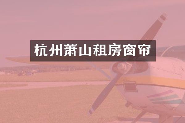 杭州萧山租房窗帘