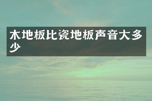 木地板比瓷地板声音大多少