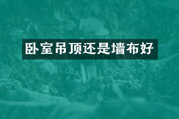 卧室吊顶还是墙布好