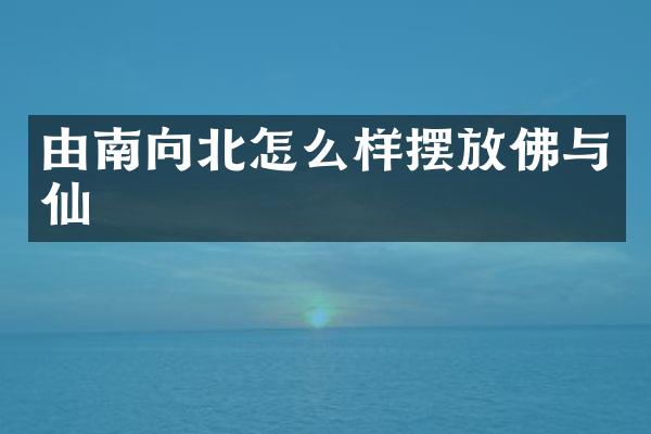 由南向北怎么样摆放佛与仙