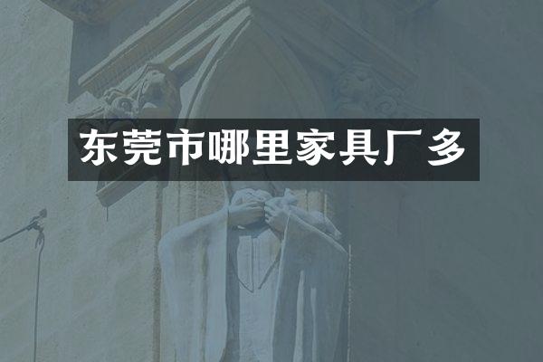 东莞市哪里家具厂多