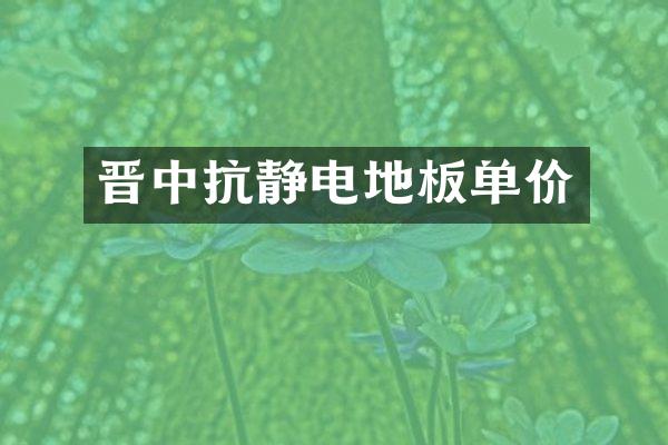 晋中抗静电地板单价