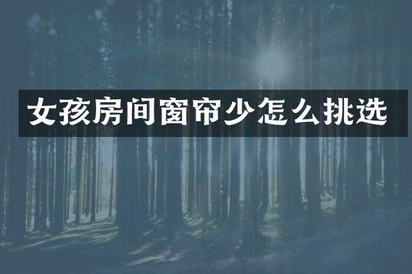 女孩房间窗帘少怎么挑选