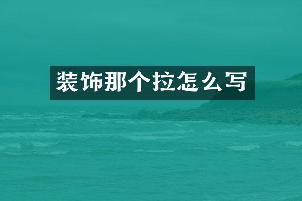 装饰那个拉怎么写