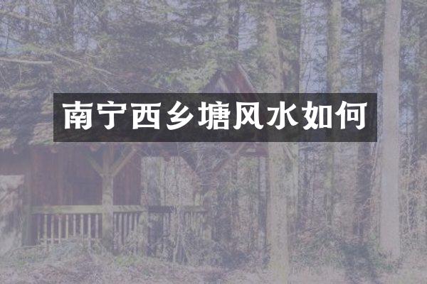 南宁西乡塘风水如何