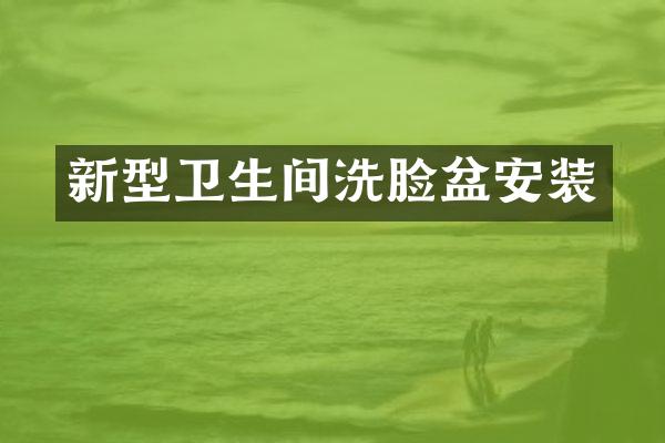 新型卫生间洗脸盆安装