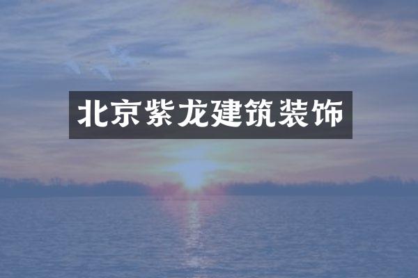 北京紫龙建筑装饰
