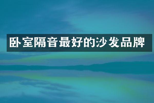 卧室隔音最好的沙发品牌
