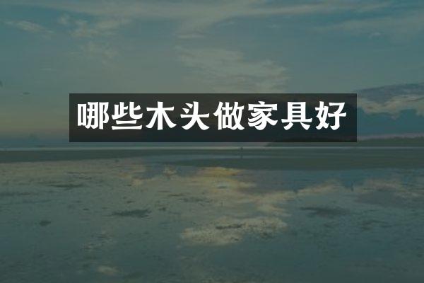 哪些木头做家具好