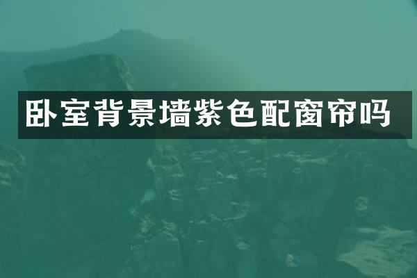 卧室背景墙紫色配窗帘吗