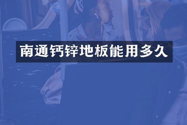 南通钙锌地板能用多久