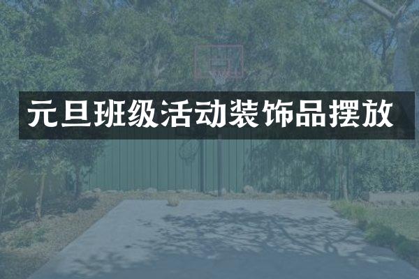 元旦班级活动装饰品摆放