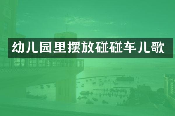 幼儿园里摆放碰碰车儿歌