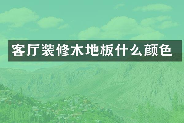 客厅装修木地板什么颜色