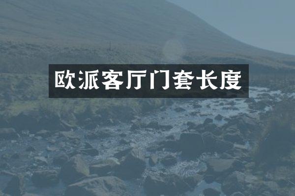 欧派客厅门套长度