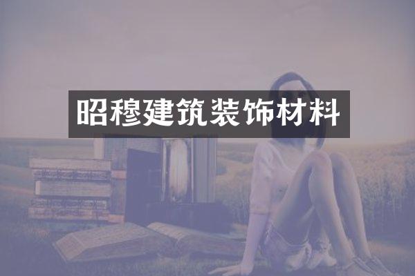 昭穆建筑装饰材料