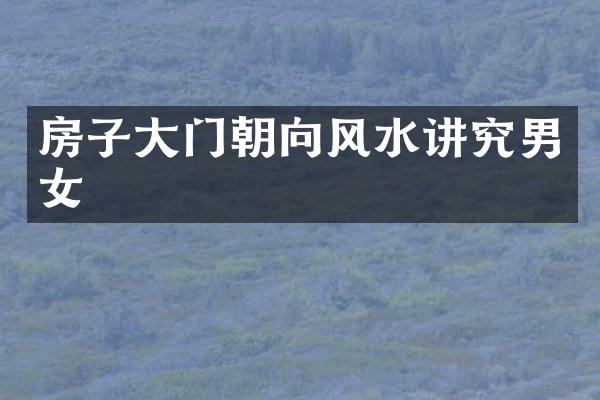房子大门朝向风水讲究男女