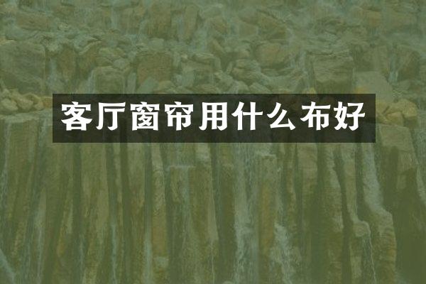 客厅窗帘用什么布好