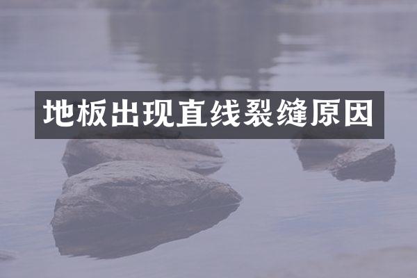 地板出现直线裂缝原因