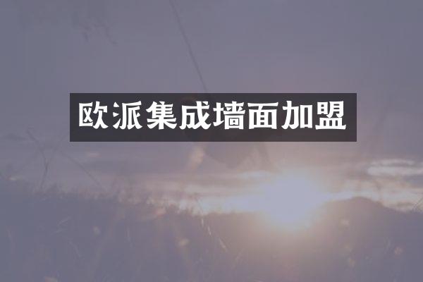 欧派集成墙面加盟