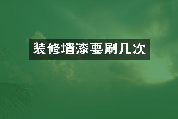 装修墙漆要刷几次