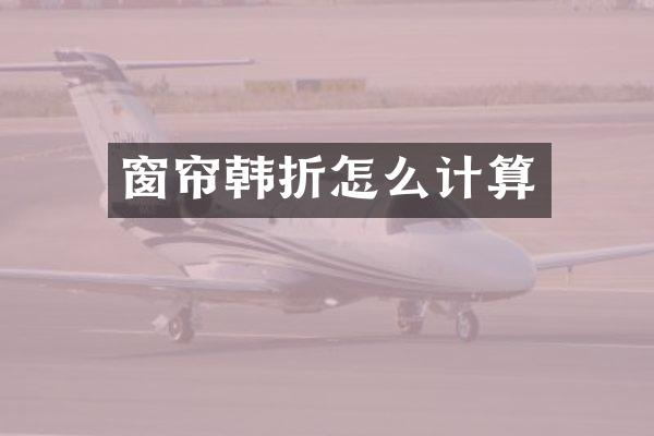 窗帘韩折怎么计算