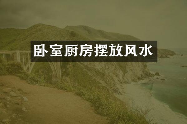 卧室厨房摆放风水