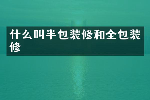 什么叫半包装修和全包装修