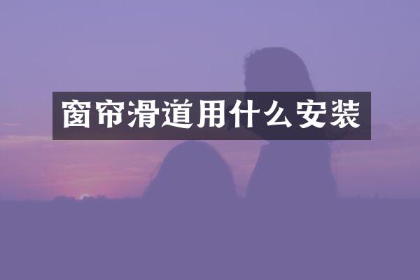 窗帘滑道用什么安装