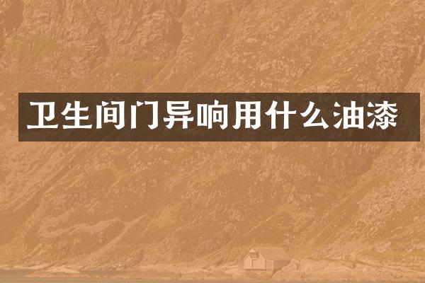 卫生间门异响用什么油漆
