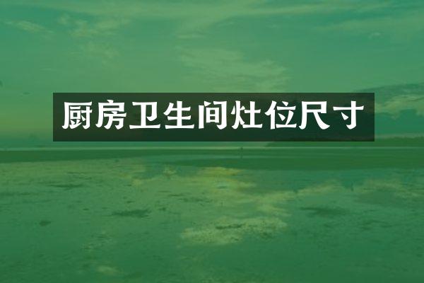 厨房卫生间灶位尺寸