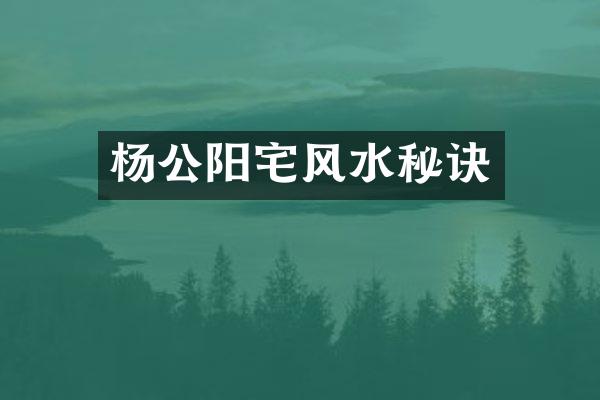 杨公阳宅风水秘诀