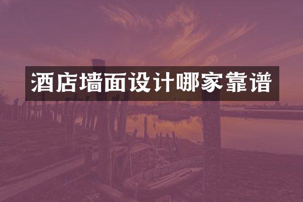 酒店墙面设计哪家靠谱